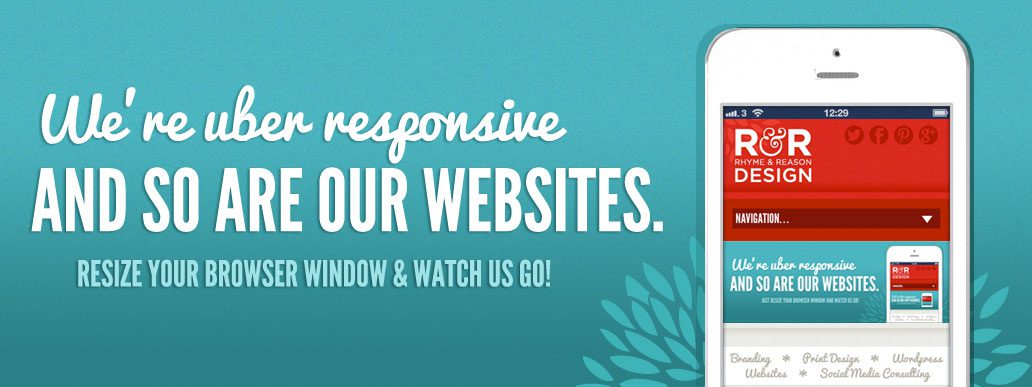 We're uber responsive and so are our websites.
